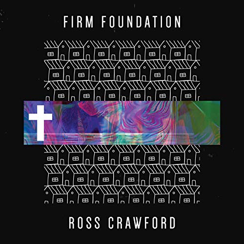 ROSS CRAWFORD RELEASES ‘FIRM FOUNDATION’ TO RADIO TODAY